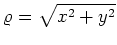 $ \varrho=\sqrt{x^2+y^2}$