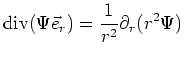 $ \displaystyle\operatorname{div} (\Psi \vec{e}_{r})
= \frac{1}{r^2}\partial_r(r^2 \Psi)$