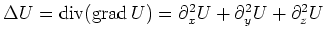 $ \Delta U = \operatorname{div}(\operatorname{grad} U)
= \partial^2_x U + \partial^2_y U + \partial^2_z U$