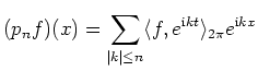 $ \displaystyle (p_n f)(x) = \sum\limits_{\vert k\vert \leq n}
\langle f,e^{\mathrm{i}kt} \rangle_{2\pi} e^{\mathrm{i}kx}$