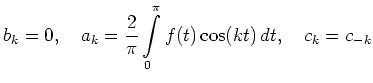 $ \displaystyle b_k = 0,\quad
a_k = \frac{2}{\pi}\int\limits_{0}^{\pi}f(t)\cos(kt)\,dt,\quad c_k = c_{-k}$