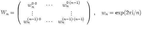 $ \displaystyle W_n = \left(
\begin{array}{cccc}
w_n^{0\cdot 0} & \cdots & w_n...
...n^{(n-1)\cdot(n-1)}
\end{array}
\right) \,,\quad w_n = \exp(2\pi\mathrm{i}/n)$