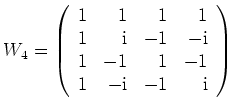 $ \displaystyle W_4 = \left(
\begin{array}{rrrr}
1 & 1 & 1 & 1\\
1 & \mathrm...
...
1 & -1 & 1 & -1 \\
1 & -\mathrm{i} & -1 & \mathrm{i}
\end{array}
\right)$
