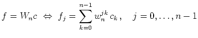 $ \displaystyle f = W_n c\ \Leftrightarrow \ f_j=\sum\limits_{k=0}^{n-1}w_n^{jk}\,c_k \,,\quad j=0,\dots,n-1$