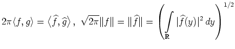 $ \displaystyle 2\pi \langle f,g\rangle = \big\langle \widehat{f}, \widehat{g}
...
...Vert
=\left(\int\limits_\mathbb{R} \vert\widehat{f}(y)\vert^2\,dy\right)^{1/2}$