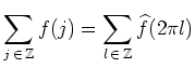 $ \displaystyle \sum\limits_{j\, \in \, \mathbb{Z}} f(j)
= \sum\limits_{l\, \in \, \mathbb{Z}} \widehat{f}(2\pi l)$
