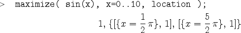 \begin{maplegroup}
\begin{mapleinput}
\mapleinline{active}{1d}{maximize( sin(x...
...}} \,\pi \}, \,1]\}
\end{displaymath}
}
\end{maplelatex}\par
\end{maplegroup}