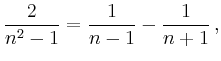 $\displaystyle \frac{2}{n^2-1} = \frac{1}{n-1} - \frac{1}{n+1}\,,
$