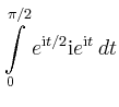 $\displaystyle \int\limits_0^{\pi/2} e^{\mathrm{i}t/2}\mathrm{i}e^{\mathrm{i}t}\,dt$