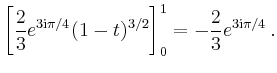 $\displaystyle \left[\frac{2}{3}e^{3\mathrm{i}\pi/4}(1-t)^{3/2}\right]_0^{1}=-\frac{2}{3}e^{3\mathrm{i}\pi/4}\,.$