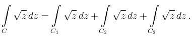 $\displaystyle \int\limits_C \sqrt{z}\,dz=
\int\limits_{C_1} \sqrt{z}\,dz+
\int\limits_{C_2} \sqrt{z}\,dz+
\int\limits_{C_3} \sqrt{z}\,dz\,.
$