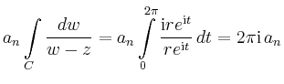 $\displaystyle a_n\int\limits_C\frac{dw}{w-z}=a_n\int\limits_0^{2\pi}
\frac{\mathrm{i}re^{\mathrm{i}t}}{re^{\mathrm{i}t}}\,dt=2\pi \mathrm{i}\, a_n
$