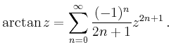 $\displaystyle \arctan z = \sum_{n=0}^\infty \frac{(-1)^n}{2n+1}z^{2n+1} \,.
$