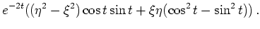 $\displaystyle e^{-2t}((\eta^2-\xi^2)\cos t\sin t+\xi\eta(\cos^2t-\sin^2t))\,.$