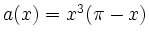 $ a(x)=x^3(\pi-x)$