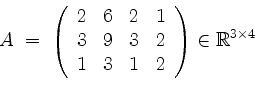 \begin{displaymath}
A \;=\;
\left(
\begin{array}{rrrr}
2& 6& 2& 1\\
3& 9& 3& 2\\
1& 3& 1& 2\\
\end{array}\right)\in\mathbb{R}^{3\times 4}
\end{displaymath}