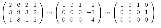 $\displaystyle \left(\begin{array}{rrrr}
2& 6& 2& 1\\
3& 9& 3& 2\\
1& 3& 1& 2...
...in{array}{rrrr}
1& 3& 1& 0\\
0& 0& 0& 1\\
0& 0& 0& 0
\end{array}\right)\; .
$