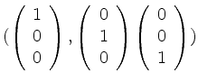 $ (\left(\begin{array}{r} 1\\ 0\\ 0\end{array}\right),\left(\begin{array}{r} 0\\ 1\\ 0\end{array}\right)
\left(\begin{array}{r} 0\\ 0\\ 1\end{array}\right))$