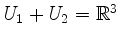 $ U_1+U_2=\mathbb{R}^3$
