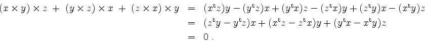 \begin{displaymath}
\begin{array}{rcl}
(x\times y)\times z \;+\; (y\times z)\tim...
...thrm{t} x-x^\mathrm{t} y)z\vspace*{1mm}\\
&=& 0\;.
\end{array}\end{displaymath}