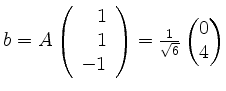 $ b = A\left(\begin{array}{r}1\\ 1\\ -1\end{array}\right) = \frac{1}{\sqrt{6}}\begin{pmatrix}0 \\ 4\end{pmatrix}$