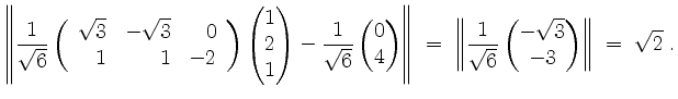 $\displaystyle \left\Vert\frac{1}{\sqrt{6}}\left(\begin{array}{rrr}\sqrt{3}&-\sq...
...t{6}}\begin{pmatrix}-\sqrt{3}\\ -3\end{pmatrix}\right\Vert
\;=\; \sqrt{2}\; .
$