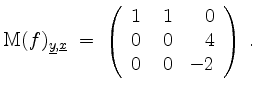 $\displaystyle \mathrm{M}(f)_{\underline{y},\underline{x}} \;=\; \left(\begin{array}{rrr}1&\;1&0\\ 0&0&4\\ 0&0&-2\end{array}\right)\;.
$