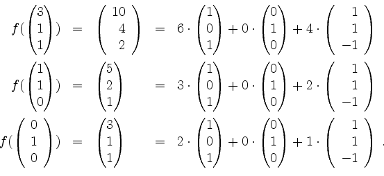 \begin{displaymath}
\begin{array}{rclcl}
f(\begin{pmatrix}3\\ 1\\ 1\end{pmatrix}...
...eft(\begin{array}{r}1\\ 1\\ -1\end{array}\right)\;.
\end{array}\end{displaymath}