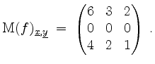 $\displaystyle \mathrm{M}(f)_{\underline{x},\underline{y}} \;=\; \begin{pmatrix}6&3&2\\ 0&0&0\\ 4&2&1\end{pmatrix}\;.
$