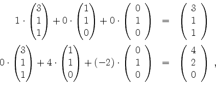 \begin{displaymath}
\begin{array}{rcl}
1\cdot \begin{pmatrix}3\\ 1\\ 1\end{pmatr...
...left(\begin{array}{r}4\\ 2\\ 0\end{array}\right)\;,
\end{array}\end{displaymath}