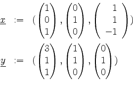 \begin{displaymath}
\begin{array}{rcl}
\underline{x} &:=& (\begin{pmatrix}1\\ 0\...
...end{pmatrix},\begin{pmatrix}0\\ 1\\ 0\end{pmatrix})
\end{array}\end{displaymath}