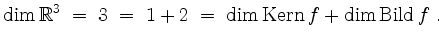 $\displaystyle \dim\mathbb{R}^3 \;=\; 3 \;=\; 1+2 \;=\; \dim\operatorname{Kern }f + \dim\operatorname{Bild} f\;.
$