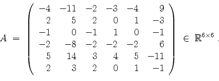 \begin{displaymath}
A \;=\;
\left(
\begin{array}{rrrrrr}
-4 & -11 & -2 & -3 & -...
...& -1 \\
\end{array}\right)
\;\in\; \mathbb{R}^{6\times 6}\; .
\end{displaymath}