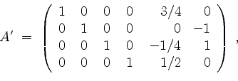 \begin{displaymath}
A' \;=\;
\left(
\begin{array}{rrrrrr}
1 & \; 0 & \; 0 & \; ...
...4 & 1 \\
0 & 0 & 0 & 1 & 1/2 & 0 \\
\end{array}\right)
\; ,
\end{displaymath}