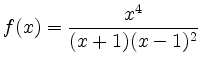 $\displaystyle f(x)=\frac{x^4}{(x+1)(x-1)^2}$