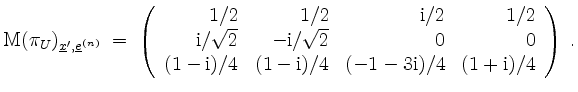 $\displaystyle \mathrm{M}(\pi_U)_{\underline{x}',\underline{e}^{(n)}} \;=\;
\lef...
...athrm{i})/4 & (-1-3\mathrm{i})/4 & (1+\mathrm{i})/4 \\
\end{array}\right)\; .
$