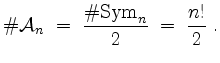 $\displaystyle \char93 {\mathcal A}_n \;=\; \frac{\char93 \mathrm{Sym}_n}{2} \;=\; \frac{n!}{2}\; .
$
