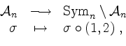 \begin{displaymath}
\begin{array}{rcl}
{\mathcal A}_n & \longrightarrow & \mathr...
..._n \\
\sigma & \mapsto & \sigma\circ (1,2)\; , \\
\end{array}\end{displaymath}