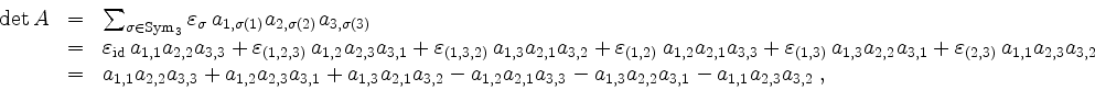 \begin{displaymath}
\begin{array}{rcl}
\det A
& = & \sum_{\sigma\in\mathrm{Sym}_...
...{1,3}a_{2,2}a_{3,1} - a_{1,1}a_{2,3}a_{3,2}\; , \\
\end{array}\end{displaymath}