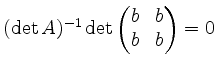 $ (\det A)^{-1}\det\begin{pmatrix}b&b\\ b&b\end{pmatrix} = 0$