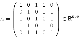 \begin{displaymath}A =
\left(
\begin{array}{rrrrr}
1 & 0 & 1& 1& 0 \\
0 & 1 ...
...0 & 1 & 1& 0& 1 \\
\end{array}\right)\in\mathbb{R}^{5\times 5}\end{displaymath}