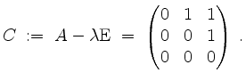 $\displaystyle C \;:=\; A-\lambda\mathrm{E} \;=\; \begin{pmatrix}0&1&1\\ 0&0&1\\ 0&0&0\end{pmatrix} \;.
$