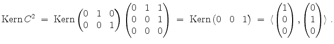 $\displaystyle \operatorname{Kern }C^2 \;=\; \operatorname{Kern } \begin{pmatrix...
...pmatrix}1\\ 0\\ 0\end{pmatrix},\begin{pmatrix}0\\ 1\\ 0\end{pmatrix}\rangle\;.
$