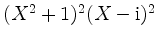 $ (X^2+1)^2(X - \mathrm{i})^2$