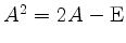 $ A^2=2A-\mathrm{E}$