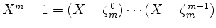 $ X^m-1=(X-\zeta_m^0)\cdots(X-\zeta_m^{m-1})$