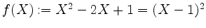 $ f(X):=X^2-2X+1=(X-1)^2$