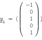 \begin{displaymath}
\underline{y}_1 \; = \;
(
\left(
\begin{array}{r}
-1 \\
0 \\
1 \\
0 \\
1 \\
\end{array}\right)
)
\end{displaymath}