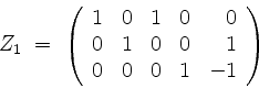 \begin{displaymath}
Z_1 \; =\;
\left(
\begin{array}{rrrrr}
1 & 0 & 1 & 0 & 0 \\
0 & 1 & 0 & 0 & 1 \\
0 & 0 & 0 & 1 & -1 \\
\end{array}\right)
\end{displaymath}