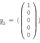 \begin{displaymath}
\underline{y}_3 \; = \;
(
\left(
\begin{array}{r}
1 \\
0 \\
0 \\
0 \\
0 \\
\end{array}\right)
)
\end{displaymath}